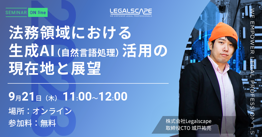 法務領域における生成AI(自然言語処理)活用の現在地と展望 9月21日(木)11:00〜12:00 場所:オンライン 参加料:無料